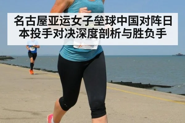 名古屋亚运女子垒球中国对阵日本投手对决深度剖析与胜负手